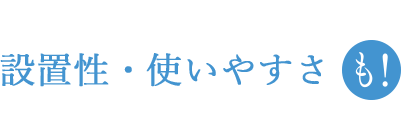 設置性・使いやすさも!