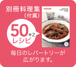 別冊料理集（付属） 50レシピ*2 毎日のレパートリーが広がります。