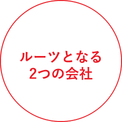 ルーツとなる2つの会社