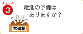 チェック3　電池の予備はありますか？