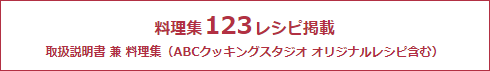 料理集123レシピ掲載 取扱説明書 兼 料理集 （ABCクッキングスタジオ オリジナルレシピ含む）