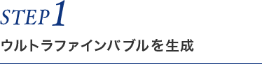 STEP1　ウルトラファインバブルを生成