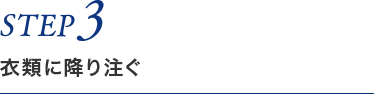 STEP3　衣類に降り注ぐ