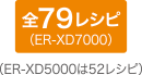 全79レシピ（ER-XD7000）　（ER-XD5000は52レシピ）