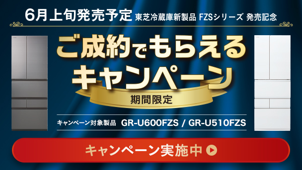 東芝冷蔵庫新製品 FZSシリーズ 発売記念 期間限定 ご成約でもらえるキャンペーン