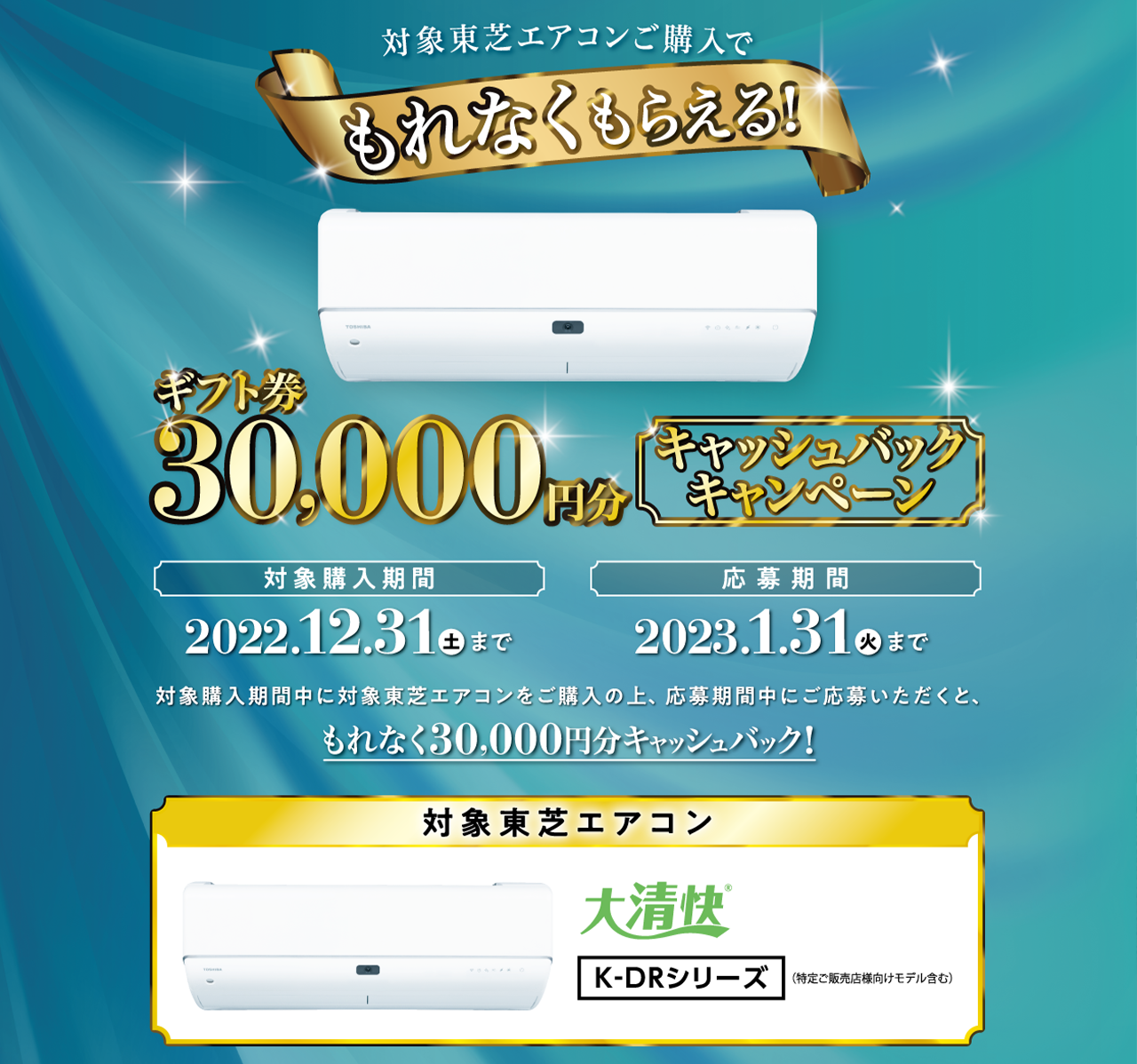 対象東芝エアコン購入で　もれなくもらえる！　ギフト券30,000円分　キャッシュバックキャンペーン　購入期間 2022年12月31日(土)まで　応募期間 2023年1月31日(火)まで