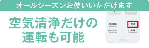 オールシーズンお使いいただけます 空気清浄だけの運転も可能