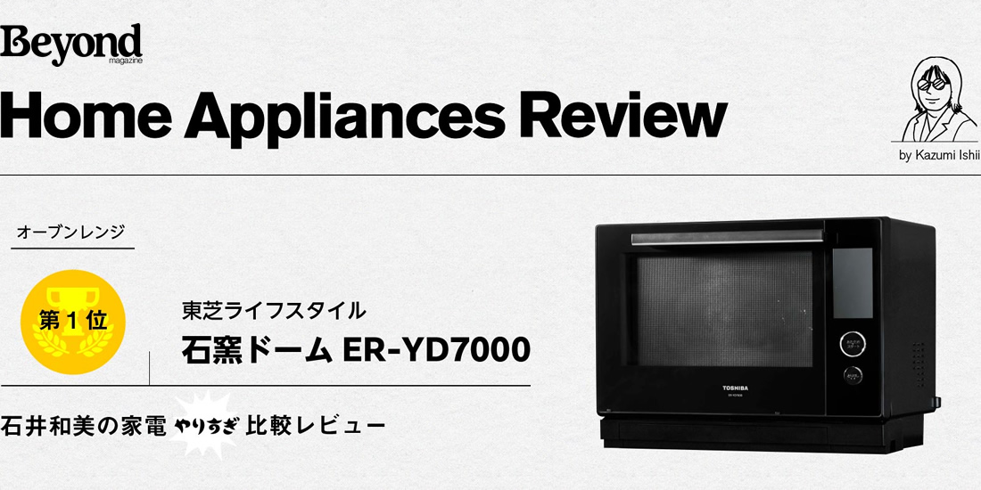 「Beyond magazine」石井和美の家電やりすぎ比較レビュー＜オーブンレンジ第1位＞｜石窯ドーム ER-YD7000 - 東芝ライフスタイル