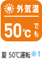 外気温 50℃でも 夏50℃運転