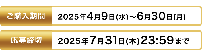 ご購入期間 2025年4月9日(水)～6月30日(月)まで 応募締切 2025年7月31日(木)23:59まで
