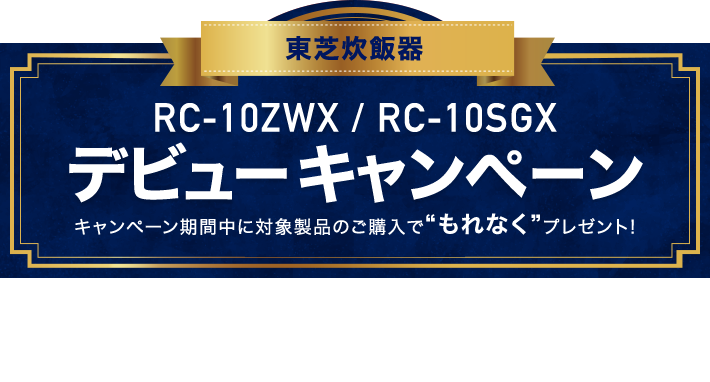 東芝炊飯器 RC-10ZWX / RC-10SGX デビューキャンペーン