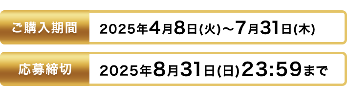 ご購入期間 2025年4月8日(火)~7月31日(木)まで 応募締切 2025年8月31日(日)23:59まで