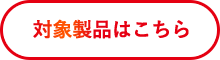 対象製品はこちら