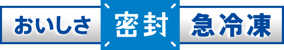 おいしさ　密封　急冷凍