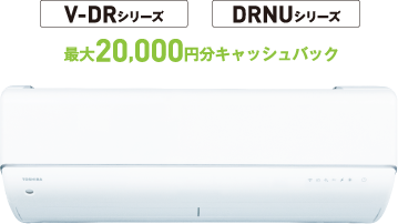V-DRシリーズ DRNUシリーズ 最大20,000円分キャッシュバック
