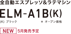 全自動エスプレッソ&ラテマシン ELM-A1B(K) (K)ブラック *オープン価格 NEW 5月発売予定